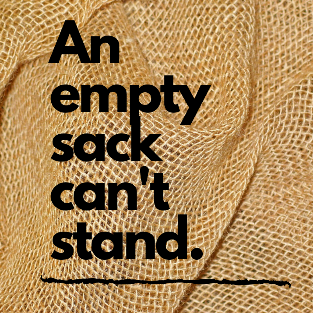 An Empty Sack Can’t Stand